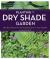 Planting the Dry Shade Garden : The Best Plants for the Toughest Spot in Your Garden