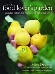 The Food Lover's Garden : Amazing Edibles You Will Love to Grow and Eat
