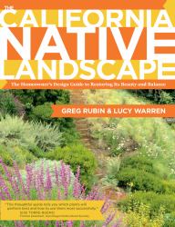 The California Native Landscape : The Homeowner's Design Guide to Restoring Its Beauty and Balance