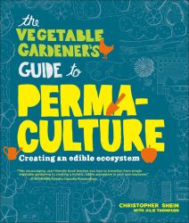 The Vegetable Gardener's Guide to Permaculture : Creating an Edible Ecosystem