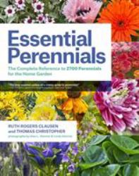 Essential Perennials : The Complete Reference to 2700 Perennials for the Home Garden