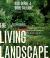 The Living Landscape : Designing for Beauty and Biodiversity in the Home Garden