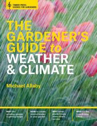 The Gardener's Guide to Weather and Climate : How to Understand the Weather and Make It Work for You