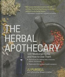 The Herbal Apothecary : 100 Medicinal Herbs and How to Use Them