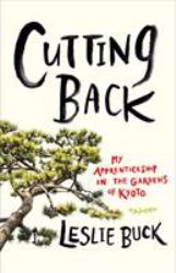 Cutting Back : My Apprenticeship in the Gardens of Kyoto