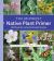 The Midwest Native Plant Primer : 225 Plants for an Earth-Friendly Garden The Midwest Native Plant Primer : 225 Plants for an Earth-Friendly Garden