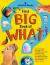 First Big Book of What : What Does Space Smell Like? What Is the Difference Between a Frog and a Toad? What Makes Cotton Candy Fluffy? the Ultimate Book of Answers for Kids Who Need to Know What's What!