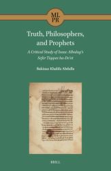Truth, Philosophers, and Prophets: a Critical Study of Isaac Albalag's Sefer Tiqqun Ha-Deʿot : A Critical Study of Isaac Albalag's Sefer Tiqqun Ha-Deʿot