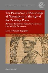 The Production of Knowledge of Normativity in the Age of the Printing Press : Martín de Azpilcueta's <i>Manual de Confessores</i>from a Global Perspective
