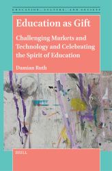 Education As Gift : Challenging Markets and Technology and Celebrating the Spirit of Education