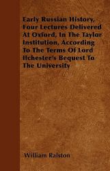 Early Russian History, Four Lectures Delivered at Oxford, in the Taylor Institution, According to the Terms of Lord Ilchester's Bequest to the Univers
