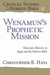 Wenamun's Prophetic Mission : Theocratic Rhetoric in Egypt and the Hebrew Bible