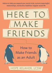 Here to Make Friends : How to Build the Meaningful Connections and Community We Need