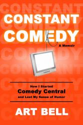 Constant Comedy : How I Started Comedy Central and Lost My Sense of Humor