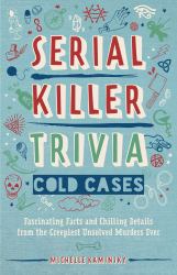 Serial Killer Trivia: Cold Cases : Fascinating Facts and Chilling Details from the Creepiest Unsolved Murders Ever