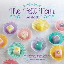 The Petit Four Cookbook : Adorably Delicious, Bite-Size Confections from the Dragonfly Cakes Bakery