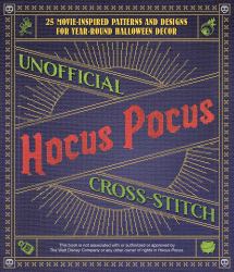 Unofficial Hocus Pocus Cross-Stitch : 25 Patterns and Designs for Works of Art You Can Make Yourself for Year-Round Halloween Decor