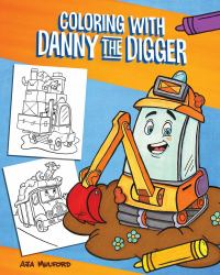 Coloring with Danny the Digger : A Construction Site Coloring Book for Kids
