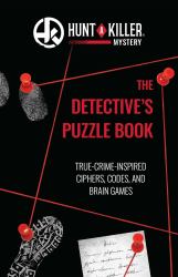 Hunt a Killer: the Detective's Puzzle Book : True-Crime Inspired Ciphers, Codes, and Brain Games