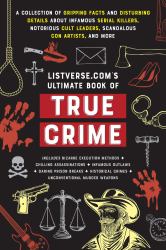 Listverse. com's Ultimate Book of True Crime : A Collection of Gripping Facts and Disturbing Details about Infamous Serial Killers, Notorious Cult Leaders, Scandalous con Artists, and More (Perfect True Crime Gift)