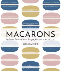 Macarons : Authentic French Cookie Recipes from the Macaron Café