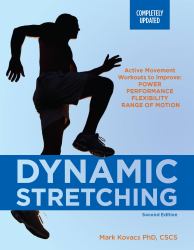 Dynamic Stretching : Active Movement Workouts to Improve Power, Performance, Flexibility, and Range of Motion, Second Edition