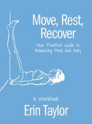Move, Rest, Recover: a Workbook : Your Practical Guide to Balancing Mind and Body