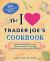 The I Love Trader Joe's Cookbook: 15th Anniversary Edition : 150 Delicious Recipes Using Favorite Ingredients from the Greatest Grocery Store in the World