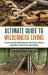 The Ultimate Guide to Wilderness Living : Surviving with Nothing but Your Bare Hands and What You Find in the Woods