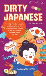 Dirty Japanese, Second Edition : Power up Your Conversation with Casual Slang and Onomatopoeia Phrases to Use with Friends, Enemies, Lovers, and More