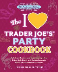 The I Love Trader Joe's Party Cookbook: 15th Anniversary Edition : Delicious Recipes and Entertaining Ideas Using Only Foods and Drinks from the World's Greatest Grocery Store