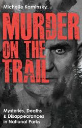 Murder on the Trail : Mysteries, Deaths, and Disappearances in National Parks (Featuring Gabby Petito, Toni Henthorn, Gary Michael Hilton, and More)
