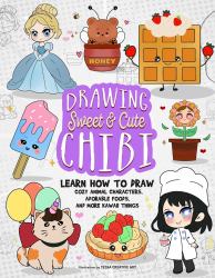 Drawing Sweet and Cute Chibi : Learn How to Draw Cozy Animal Characters, Adorable Foods, and More Kawaii Things (How to Draw Books)