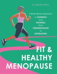 Fit and Healthy Menopause : A Brain-Body Approach to Running and Training from Perimenopause to SuperAging