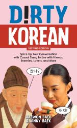 Dirty Korean: Second Edition : Spice up Your Conversation with Casual Slang to Use with Friends, Enemies, Lovers, and More