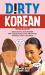 Dirty Korean: Second Edition : Spice up Your Conversation with Casual Slang to Use with Friends, Enemies, Lovers, and More