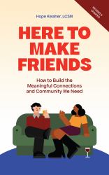 Here to Make Friends : How to Build the Meaningful Connections and Community We Need