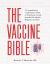 The Vaccine Bible : A Comprehensive, Commonsense Guide to What Keeps Us Safe from the Flu, Measles, Hepatitis, and More