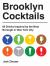 Brooklyn Cocktails : A Collection of Cocktails Inspired by the Best Borough in New York City