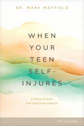 When Your Teen Self-Injures : A Crisis Manual for Christian Parents