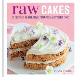 Raw Cakes : 30 Delicious No-Bake, Vegan, Sugar-free and Gluten-free Cakes