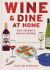 Wine and Dine at Home : Easy Recipes and Perfect Pairings Wine and Dine at Home : Easy Recipes and Perfect Pairings