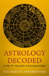 Astrology Decoded : A Step-By-Step Guide to Learning Astrology
