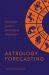 Astrology Forecasting : The Expert Guide to Astrological Prediction