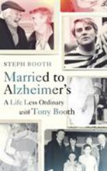 Married to Alzheimer's : A Life Less Ordinary with Tony Booth