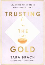 Trusting the Gold : Learning to Nurture Your Inner Light