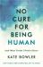 No Cure for Being Human : (and Other Truths I Need to Hear)
