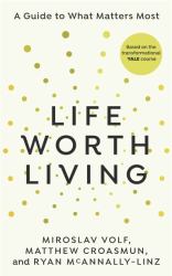 Life Worth Living : A Guide to What Matters Most