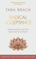 Radical Acceptance : Awakening the Love That Heals Fear and Shame