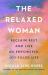 The Relaxed Woman : Reclaim Rest and Live an Empowered, Joy-Filled Life